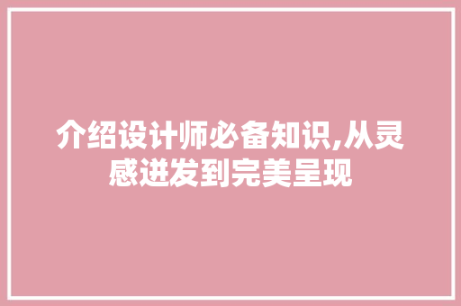 介绍设计师必备知识,从灵感迸发到完美呈现 介绍设计师必备知识,从灵感迸发到完美呈现 神马SEO