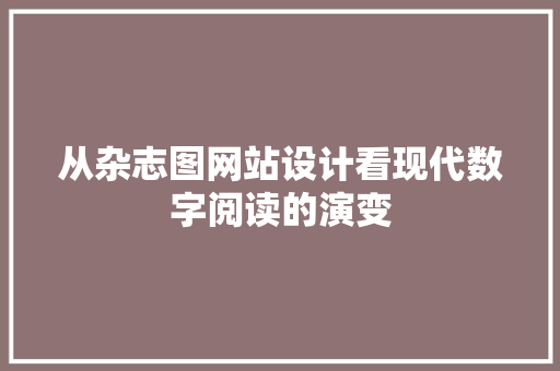 从杂志图网站设计看现代数字阅读的演变 从杂志图网站设计看现代数字阅读的演变 搜狗SEO