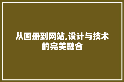 从画册到网站,设计与技术的完美融合 从画册到网站,设计与技术的完美融合 百度SEO
