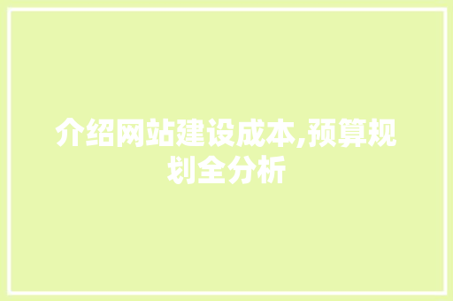 介绍网站建设成本,预算规划全分析 介绍网站建设成本,预算规划全分析 神马SEO