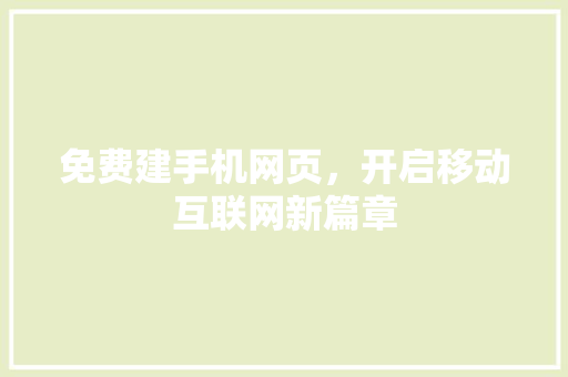 免费建手机网页，开启移动互联网新篇章 免费建手机网页，开启移动互联网新篇章 GoogleSEO