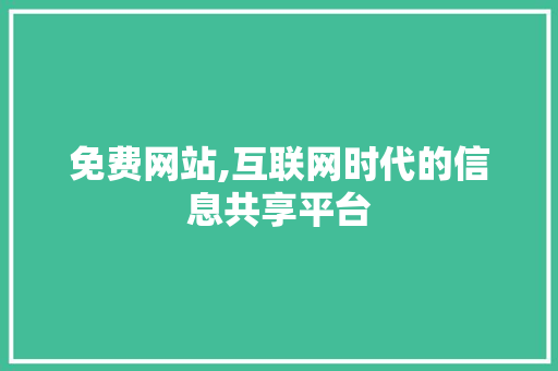 免费网站,互联网时代的信息共享平台 免费网站,互联网时代的信息共享平台 神马SEO