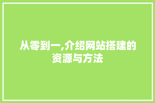 从零到一,介绍网站搭建的资源与方法 从零到一,介绍网站搭建的资源与方法 GoogleSEO