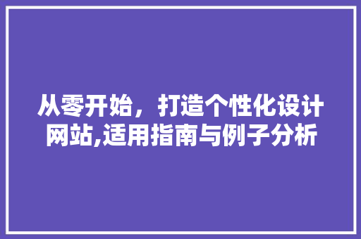 从零开始，打造个性化设计网站,适用指南与例子分析
