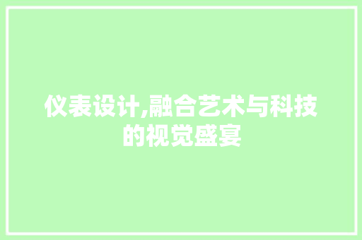 仪表设计,融合艺术与科技的视觉盛宴 仪表设计,融合艺术与科技的视觉盛宴 神马SEO