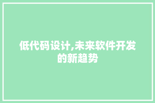 低代码设计,未来软件开发的新趋势