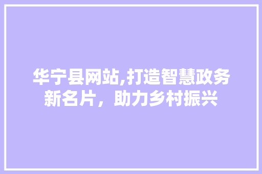 华宁县网站,打造智慧政务新名片，助力乡村振兴 华宁县网站,打造智慧政务新名片，助力乡村振兴 神马SEO