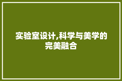 实验室设计,科学与美学的完美融合 实验室设计,科学与美学的完美融合 神马SEO