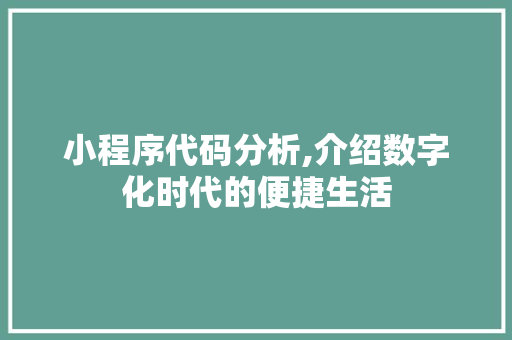 小程序代码分析,介绍数字化时代的便捷生活 小程序代码分析,介绍数字化时代的便捷生活 GoogleSEO