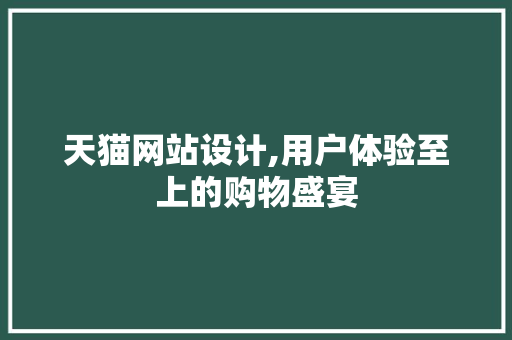 天猫网站设计,用户体验至上的购物盛宴