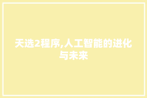 天选2程序,人工智能的进化与未来
