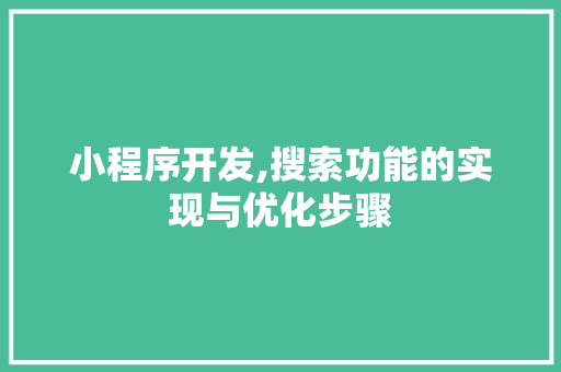 小程序开发,搜索功能的实现与优化步骤 小程序开发,搜索功能的实现与优化步骤 搜狗SEO