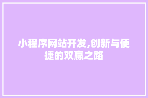 小程序网站开发,创新与便捷的双赢之路 小程序网站开发,创新与便捷的双赢之路 搜狗SEO