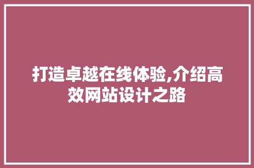 打造卓越在线体验,介绍高效网站设计之路 打造卓越在线体验,介绍高效网站设计之路 GoogleSEO