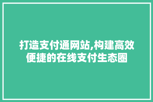 打造支付通网站,构建高效便捷的在线支付生态圈 打造支付通网站,构建高效便捷的在线支付生态圈 百度SEO