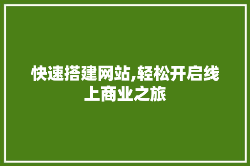 快速搭建网站,轻松开启线上商业之旅 快速搭建网站,轻松开启线上商业之旅 搜狗SEO