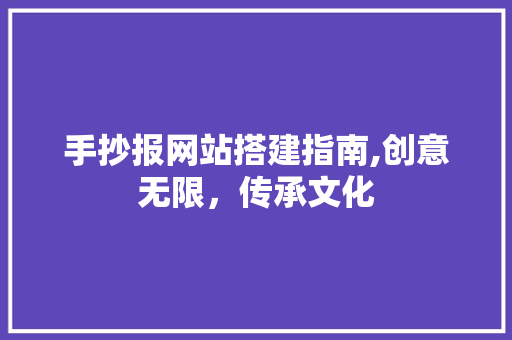 手抄报网站搭建指南,创意无限，传承文化 手抄报网站搭建指南,创意无限，传承文化 搜狗SEO
