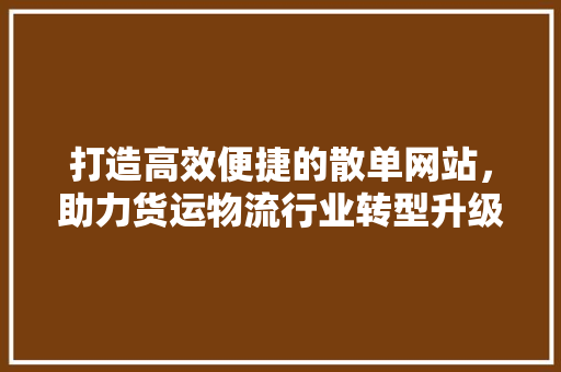 打造高效便捷的散单网站，助力货运物流行业转型升级