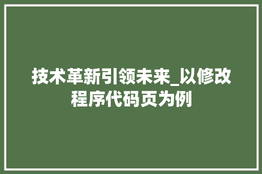 技术革新引领未来_以修改程序代码页为例 技术革新引领未来_以修改程序代码页为例 神马SEO