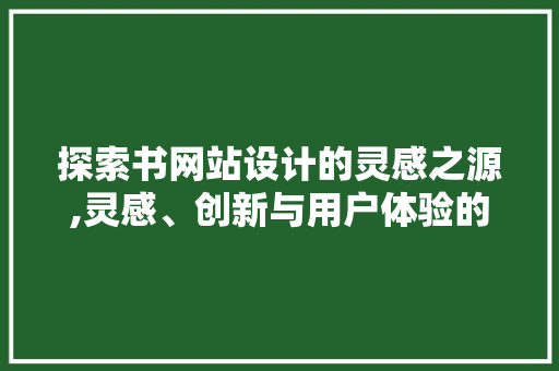 探索书网站设计的灵感之源,灵感、创新与用户体验的完美融合