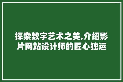 探索数字艺术之美,介绍影片网站设计师的匠心独运 探索数字艺术之美,介绍影片网站设计师的匠心独运 GoogleSEO