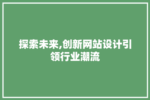 探索未来,创新网站设计引领行业潮流 探索未来,创新网站设计引领行业潮流 神马SEO