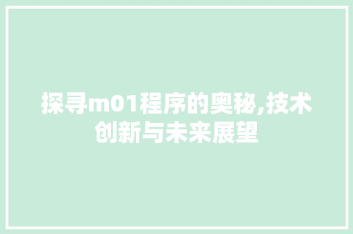 探寻m01程序的奥秘,技术创新与未来展望 探寻m01程序的奥秘,技术创新与未来展望 必应SEO