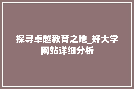 探寻卓越教育之地_好大学网站详细分析 探寻卓越教育之地_好大学网站详细分析 神马SEO