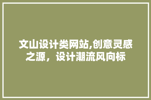 文山设计类网站,创意灵感之源，设计潮流风向标