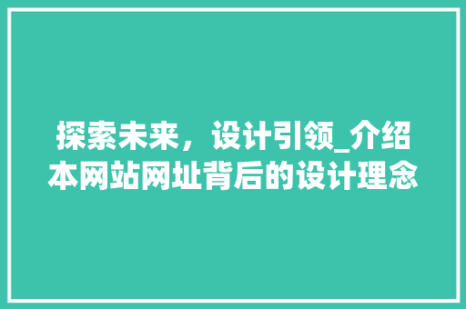 探索未来，设计引领_介绍本网站网址背后的设计理念 探索未来，设计引领_介绍本网站网址背后的设计理念 搜狗SEO