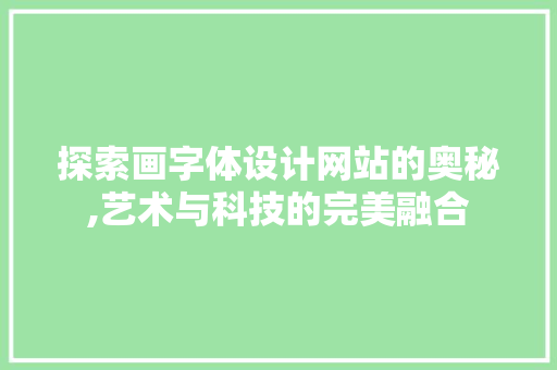 探索画字体设计网站的奥秘,艺术与科技的完美融合 探索画字体设计网站的奥秘,艺术与科技的完美融合 搜狗SEO