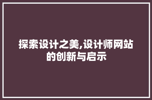探索设计之美,设计师网站的创新与启示 探索设计之美,设计师网站的创新与启示 百度SEO