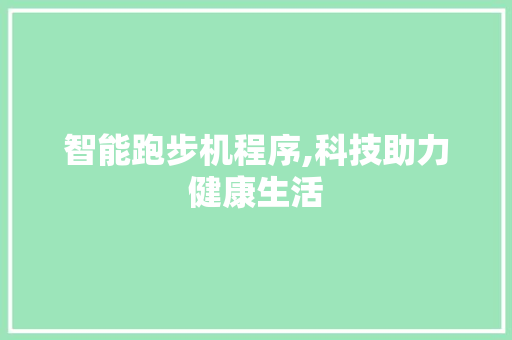 智能跑步机程序,科技助力健康生活 智能跑步机程序,科技助力健康生活 必应SEO