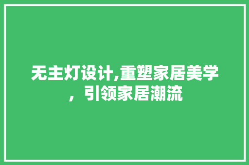 无主灯设计,重塑家居美学，引领家居潮流 无主灯设计,重塑家居美学，引领家居潮流 搜狗SEO