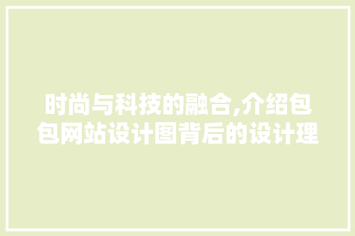 时尚与科技的融合,介绍包包网站设计图背后的设计理念 时尚与科技的融合,介绍包包网站设计图背后的设计理念 必应SEO