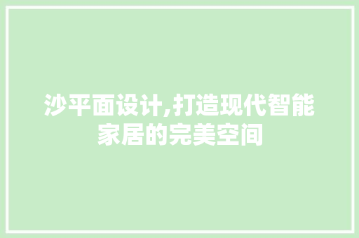 沙平面设计,打造现代智能家居的完美空间 沙平面设计,打造现代智能家居的完美空间 搜狗SEO