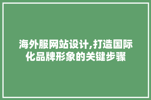 海外服网站设计,打造国际化品牌形象的关键步骤 海外服网站设计,打造国际化品牌形象的关键步骤 搜狗SEO