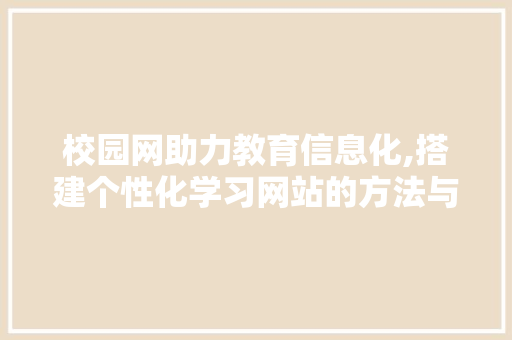 校园网助力教育信息化,搭建个性化学习网站的方法与探索