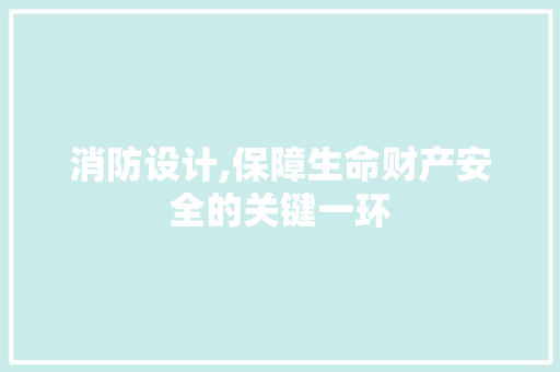 消防设计,保障生命财产安全的关键一环 消防设计,保障生命财产安全的关键一环 必应SEO