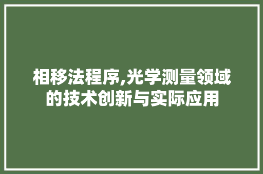 相移法程序,光学测量领域的技术创新与实际应用 相移法程序,光学测量领域的技术创新与实际应用 百度SEO