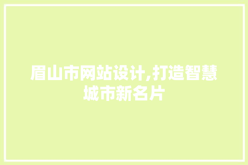 眉山市网站设计,打造智慧城市新名片 眉山市网站设计,打造智慧城市新名片 百度SEO