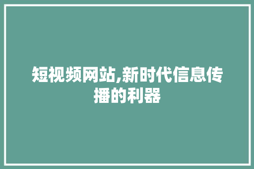 短视频网站,新时代信息传播的利器 短视频网站,新时代信息传播的利器 神马SEO