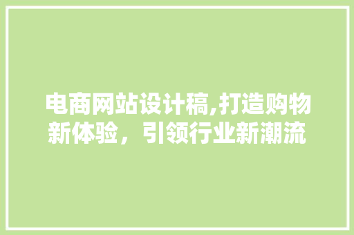 电商网站设计稿,打造购物新体验，引领行业新潮流 电商网站设计稿,打造购物新体验，引领行业新潮流 神马SEO