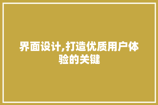 界面设计,打造优质用户体验的关键 界面设计,打造优质用户体验的关键 必应SEO