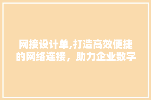 网接设计单,打造高效便捷的网络连接，助力企业数字化转型 网接设计单,打造高效便捷的网络连接，助力企业数字化转型 GoogleSEO