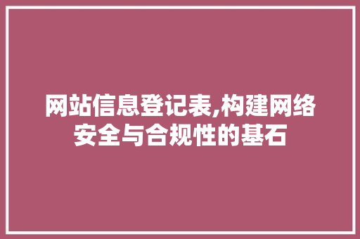 网站信息登记表,构建网络安全与合规性的基石 网站信息登记表,构建网络安全与合规性的基石 必应SEO