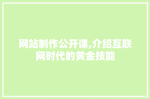 网站制作公开课,介绍互联网时代的黄金技能 网站制作公开课,介绍互联网时代的黄金技能 GoogleSEO