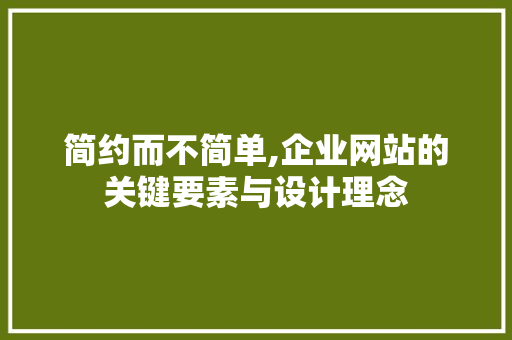 简约而不简单,企业网站的关键要素与设计理念 简约而不简单,企业网站的关键要素与设计理念 GoogleSEO