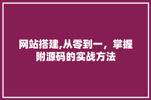 网站搭建,从零到一，掌握附源码的实战方法 网站搭建,从零到一，掌握附源码的实战方法 搜狗SEO