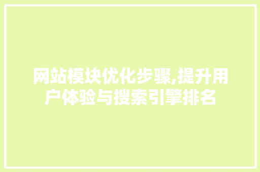 网站模块优化步骤,提升用户体验与搜索引擎排名 网站模块优化步骤,提升用户体验与搜索引擎排名 百度SEO